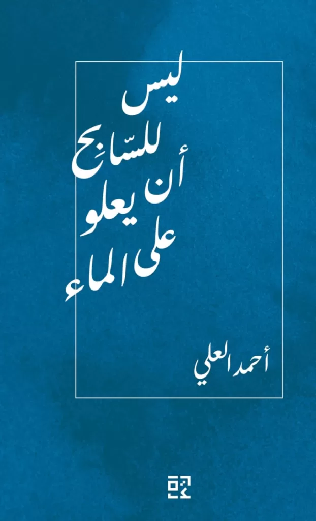 "الزيت" و"ليس للسابح أن يعلو على الماء" كتابان جديدان للشاعر أحمد العلي عن مجموعة "كلمات" 3 - جريدة الجمهورية qwqwq - جريدة الجمهورية