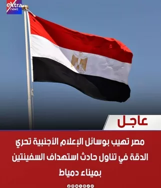 مصر تهيب بوسائل الإعلام الأجنبية تحري الدقة في تناول حادث استهداف السفينتين بميناء دمياط
